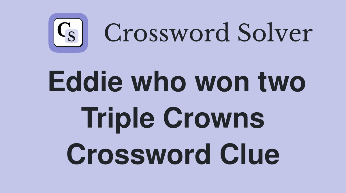 Eddie who won two Triple Crowns Crossword Clue Answers Crossword Solver
